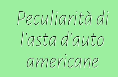 Peculiarità di l'asta d'auto americane