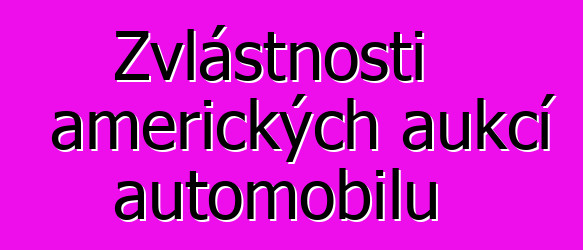 Zvláštnosti amerických aukcí automobilů