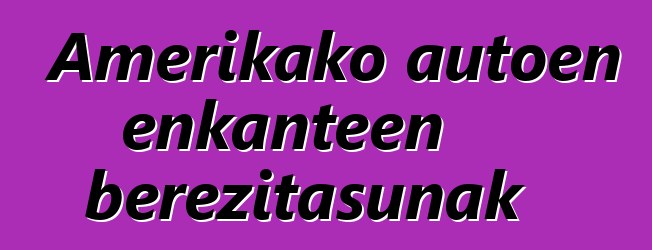 Amerikako autoen enkanteen berezitasunak