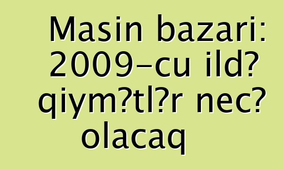 Maşın bazarı: 2009-cu ildə qiymətlər necə olacaq