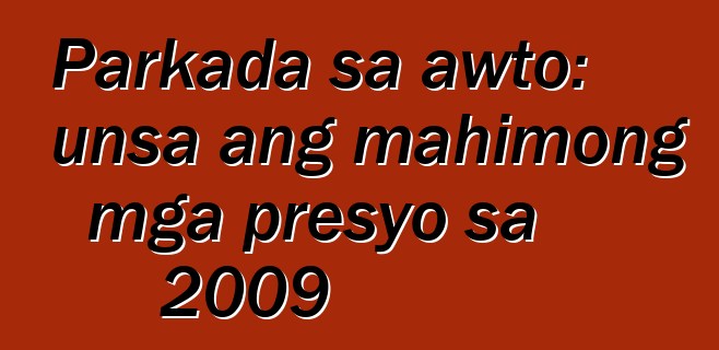 Parkada sa awto: unsa ang mahimong mga presyo sa 2009