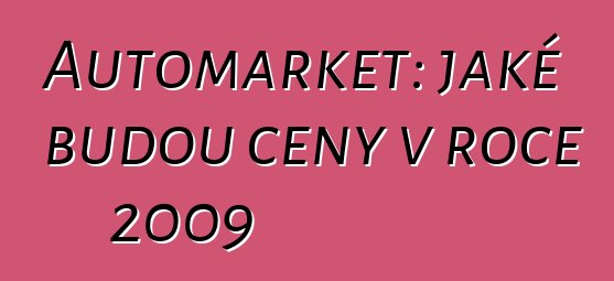 Automarket: jaké budou ceny v roce 2009