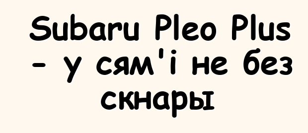 Subaru Pleo Plus - у сям'і не без скнары