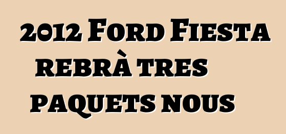 2012 Ford Fiesta rebrà tres paquets nous
