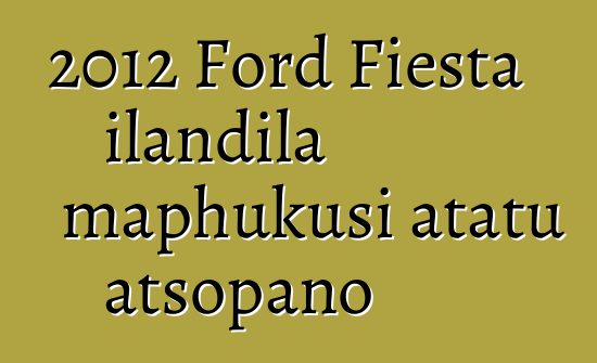 2012 Ford Fiesta ilandila maphukusi atatu atsopano