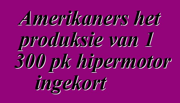 Amerikaners het produksie van 1 300 pk hipermotor ingekort