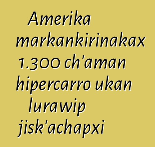 Amerika markankirinakax 1.300 ch’aman hipercarro ukan lurawip jisk’achapxi