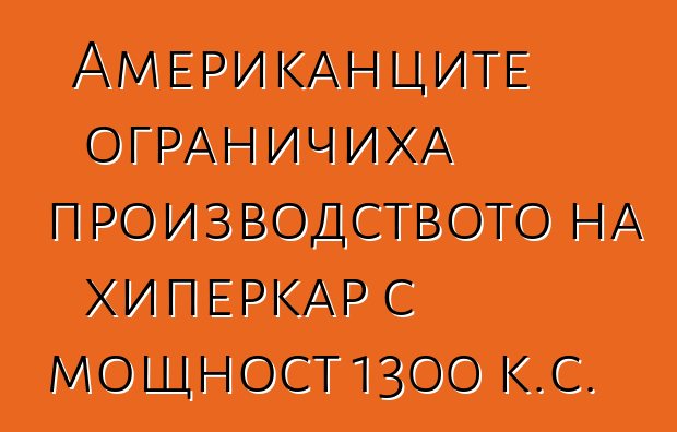 Американците ограничиха производството на хиперкар с мощност 1300 к.с.