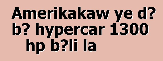 Amerikakaw ye dɔ bɔ hypercar 1300 hp bɔli la