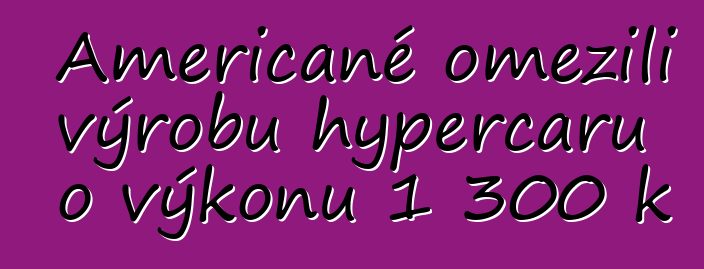 Američané omezili výrobu hypercaru o výkonu 1 300 k