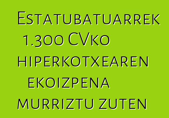 Estatubatuarrek 1.300 CVko hiperkotxearen ekoizpena murriztu zuten