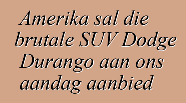 Amerika sal die brutale SUV Dodge Durango aan ons aandag aanbied