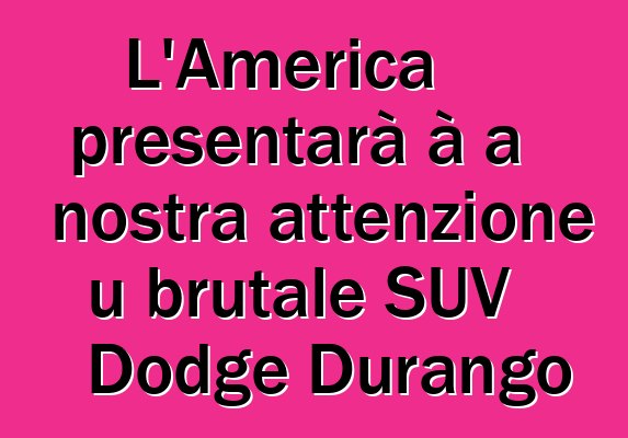 L'America presentarà à a nostra attenzione u brutale SUV Dodge Durango