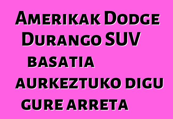 Amerikak Dodge Durango SUV basatia aurkeztuko digu gure arreta