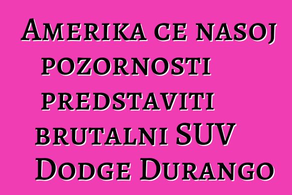 Amerika će našoj pozornosti predstaviti brutalni SUV Dodge Durango