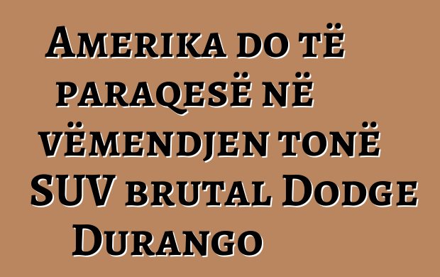 Amerika do të paraqesë në vëmendjen tonë SUV brutal Dodge Durango