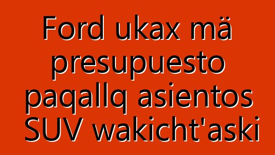 Ford ukax mä presupuesto paqallq asientos SUV wakicht’aski