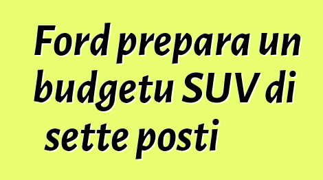 Ford prepara un budgetu SUV di sette posti