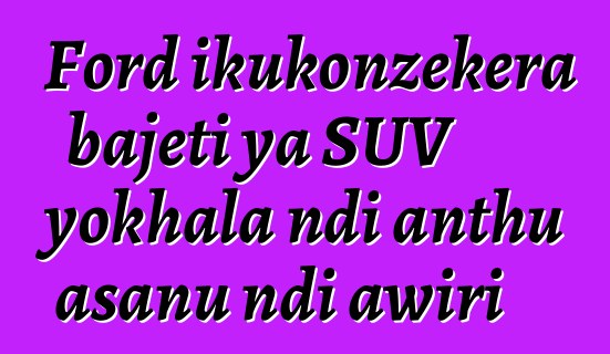 Ford ikukonzekera bajeti ya SUV yokhala ndi anthu asanu ndi awiri