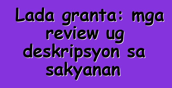 Lada granta: mga review ug deskripsyon sa sakyanan