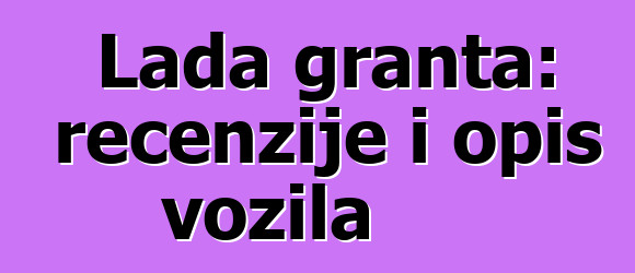 Lada granta: recenzije i opis vozila