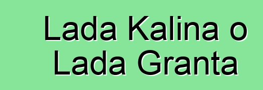 Lada Kalina o Lada Granta
