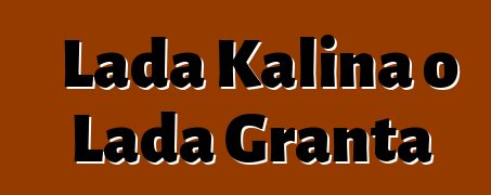 Lada Kalina o Lada Granta