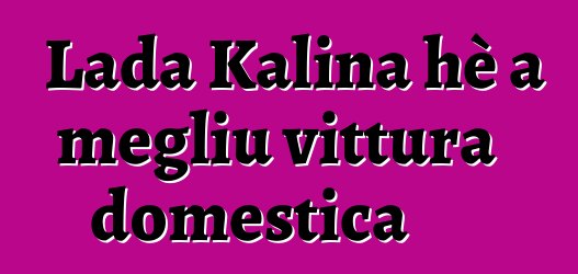 Lada Kalina hè a megliu vittura domestica
