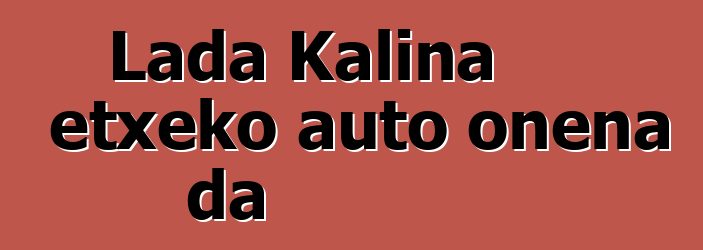 Lada Kalina etxeko auto onena da