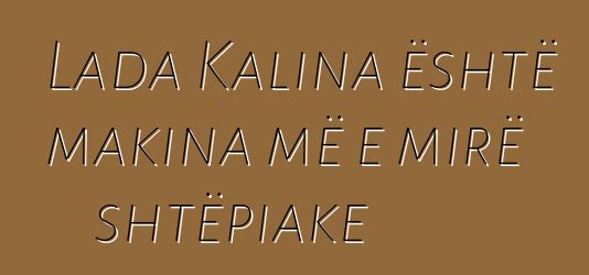 Lada Kalina është makina më e mirë shtëpiake
