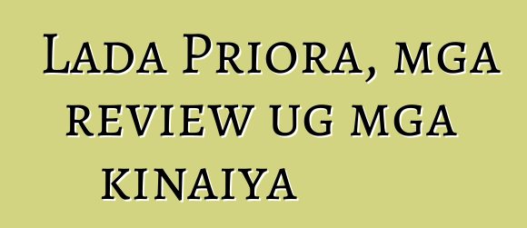Lada Priora, mga review ug mga kinaiya