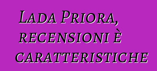 Lada Priora, recensioni è caratteristiche
