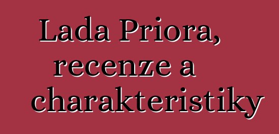 Lada Priora, recenze a charakteristiky