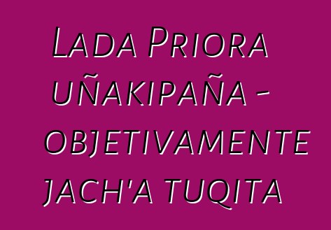 Lada Priora uñakipaña - objetivamente jach’a tuqita