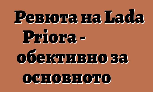 Ревюта на Lada Priora - обективно за основното