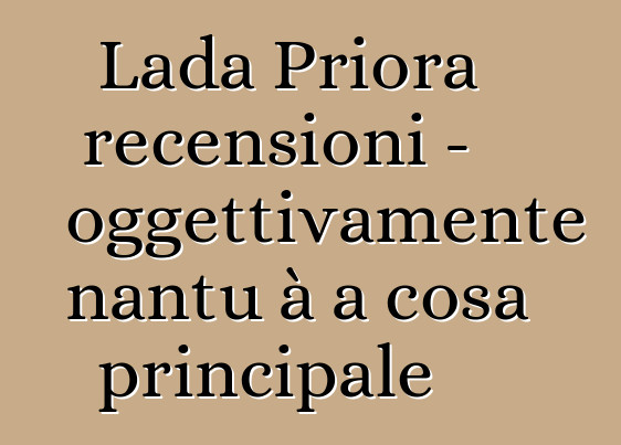 Lada Priora recensioni - oggettivamente nantu à a cosa principale
