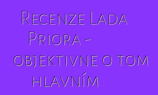 Recenze Lada Priora - objektivně o tom hlavním