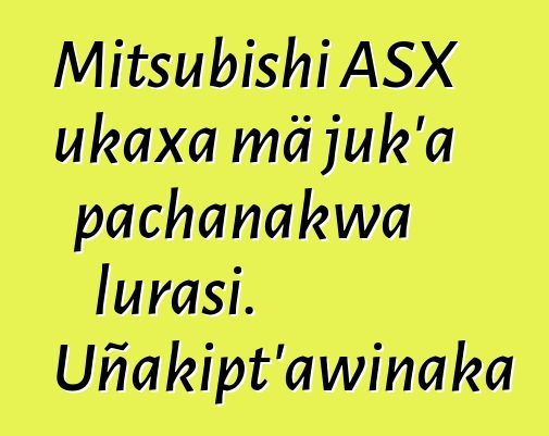 Mitsubishi ASX ukaxa mä juk’a pachanakwa lurasi. Uñakipt’awinaka