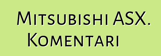 Mitsubishi ASX. Komentari