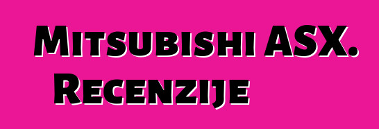 Mitsubishi ASX. Recenzije