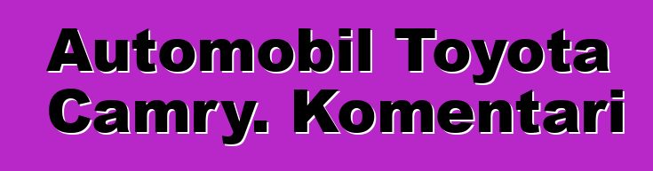 Automobil Toyota Camry. Komentari