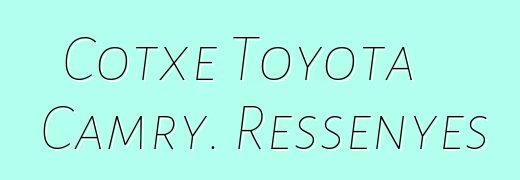 Cotxe Toyota Camry. Ressenyes