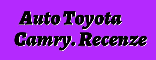 Auto Toyota Camry. Recenze