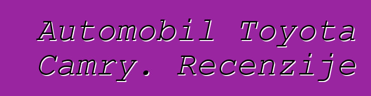 Automobil Toyota Camry. Recenzije