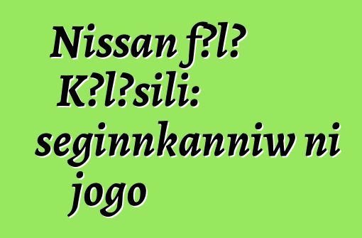 Nissan fɔlɔ Kɔlɔsili: seginnkanniw ni jogo