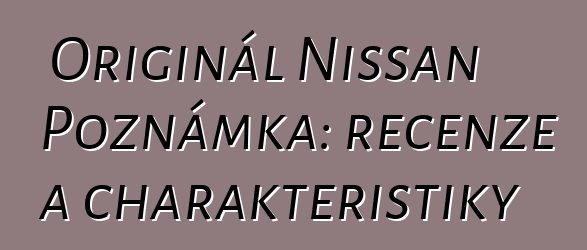 Originál Nissan Poznámka: recenze a charakteristiky