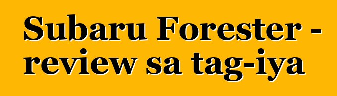 Subaru Forester – review sa tag-iya