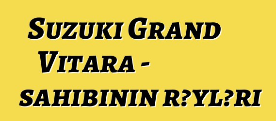 Suzuki Grand Vitara - sahibinin rəyləri