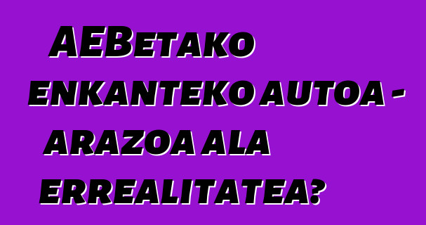 AEBetako enkanteko autoa - arazoa ala errealitatea?