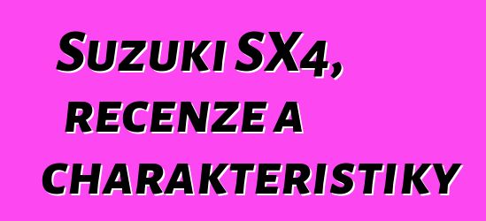 Suzuki SX4, recenze a charakteristiky